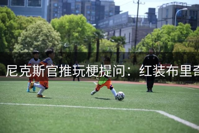 尼克斯官推玩梗提问：红装布里奇斯与日常版谁更吸睛？